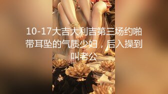 10-17大吉大利吉第三场约啪带耳坠的气质少妇，后入操到叫老公