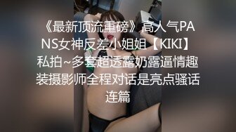 《最新顶流重磅》高人气PANS女神反差小姐姐【KIKI】私拍~多套超透露奶露逼情趣装摄影师全程对话是亮点骚话连篇