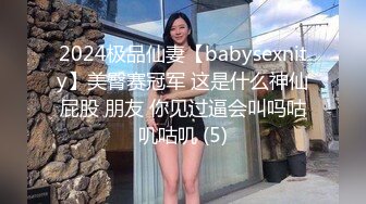 2024极品仙妻【babysexnity】美臀赛冠军 这是什么神仙屁股 朋友 你见过逼会叫吗咕叽咕叽 (5)