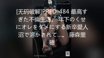 [无码破解]PRED-484 最高すぎた不倫生活。 年下のくせにオレをダメにする新卒愛人沼で溶かされて…。 藤森里穂