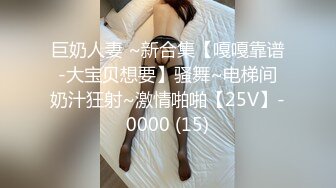 巨奶人妻 ~新合集【嘎嘎靠谱-大宝贝想要】骚舞~电梯间奶汁狂射~激情啪啪【25V】-0000 (15)