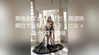 美绪おばさんの汗だく高速骑乘位で耻骨が折れそうになった仆 森下美绪