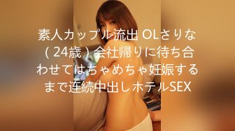 素人カップル流出 OLさりな（24歳）会社帰りに待ち合わせてはちゃめちゃ妊娠するまで连続中出しホテルSEX