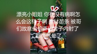 漂亮小姐姐 你有没有病啊怎么会这样子啊 身材苗条 被哥们故意偷偷弄破套子内射了 都快气晕了