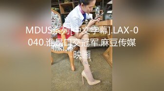 MDUS系列[中文字幕].LAX-0040.谁是口交冠军.麻豆传媒映画