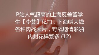 P站人气超高的上海反差留学生【李艾】私拍，下海赚大钱各种肉战大片，野战剧情啪啪内射花样繁多 (12)