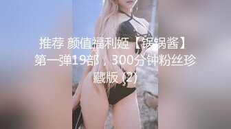 推荐 颜值福利姬【锅锅酱】第一弹19部，300分钟粉丝珍藏版 (2)