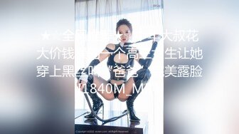 ★☆全网推荐★☆中年大叔花大价钱操的一个高三女生让她穿上黑丝叫“爸爸”完美露脸 [1840M_MP4]