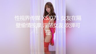 性视界传媒 XSJ071 女友在隔壁偷情按摩 淫荡女友 吹弹可碰