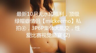 最新10月无水印福利，顶级绿帽癖情侣【mickeemo】私拍④，3P6P集体大乱交，性爱比赛视觉盛宴 (2)