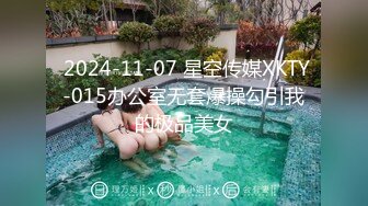  2024-11-07 星空传媒XKTY-015办公室无套爆操勾引我的极品美女