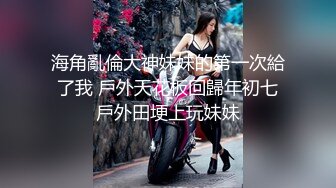 享受无套性爱啪啪服务超体验 无套抽插超嗨