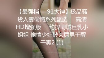   女人味！致命的女人味啊！她被深喉 吞精的样子 就是最欠操的样