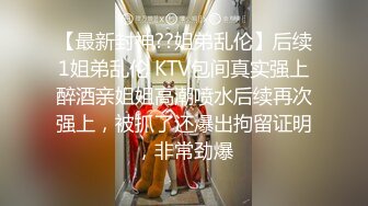 【最新封神??姐弟乱伦】后续1姐弟乱伦 KTV包间真实强上醉酒亲姐姐高潮喷水后续再次强上，被抓了还爆出拘留证明，非常劲爆