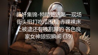 STP22403 【桑拿馆】第二场 62号技师夜晚上钟 大哥享受久违的东莞ISO服务 享受之极 998的钱掏的真是不亏