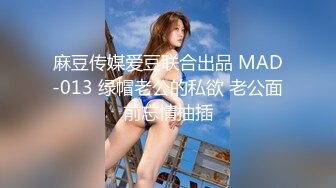 麻豆传媒爱豆联合出品 MAD-013 绿帽老公的私欲 老公面前忘情抽插