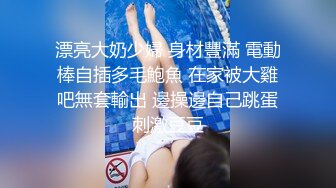 漂亮大奶少婦 身材豐滿 電動棒自插多毛鮑魚 在家被大雞吧無套輸出 邊操邊自己跳蛋刺激豆豆