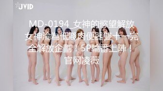 MD-0194_女神的慾望解放女神淪為低賤肉便器雙十一完全解放企劃！5P輪番上陣！官网凌薇