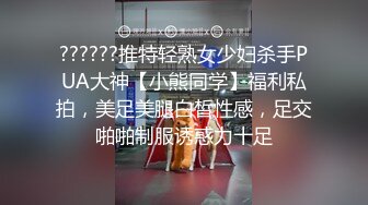 ??????推特轻熟女少妇杀手PUA大神【小熊同学】福利私拍，美足美腿白皙性感，足交啪啪制服诱惑力十足