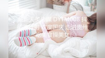 最新天美传媒 DYTM008 抖阴旅行射 欢度国庆 走进贵州吃美食操美女