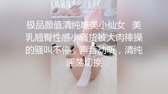 极品颜值清纯唯美小仙女✅美乳翘臀性感小骚货被大肉棒操的骚叫不停，声音动听，清纯淫荡切换