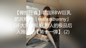 【臀控狂喜】韩国BBW巨乳肥尻模特「realassbunny」OF大尺度私拍 男人的极品后入炮架子【第十一弹】 (2)