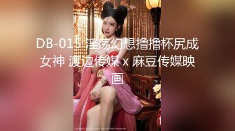 DB-015 淫荡幻想撸撸杯尻成女神 渡边传媒 x 麻豆传媒映画