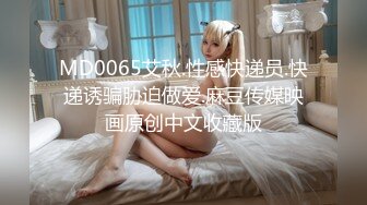 MD0065艾秋.性感快递员.快递诱骗胁迫做爱.麻豆传媒映画原创中文收藏版