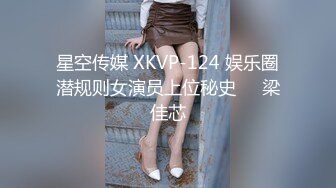 星空传媒 XKVP-124 娱乐圈潜规则女演员上位秘史❤️梁佳芯