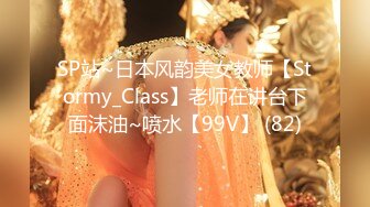 SP站~日本风韵美女教师【Stormy_Class】老师在讲台下面沫油~喷水【99V】 (82)