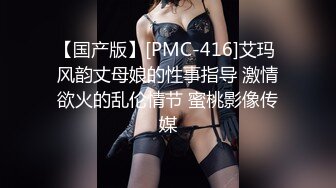 【国产版】[PMC-416]艾玛 风韵丈母娘的性事指导 激情欲火的乱伦情节 蜜桃影像传媒