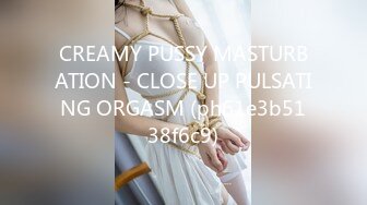 CREAMY PUSSY MASTURBATION - CLOSE UP PULSATING ORGASM (ph61e3b5138f6c9)