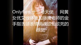 Onlyfans 十三号天使❤️网黄女优艾攸体验加藤鹰老师的金手指舌舔表情销魂欲仙欲死的感觉