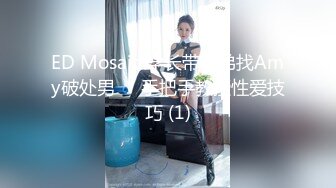 ED Mosaic 学长带学弟找Amy破处男❤️手把手教授性爱技巧 (1)