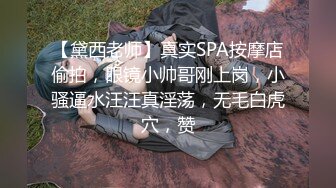 【黛西老师】真实SPA按摩店偷拍，眼镜小帅哥刚上岗，小骚逼水汪汪真淫荡，无毛白虎穴，赞