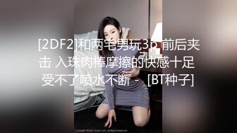 [2DF2]和两宅男玩3p 前后夹击 入珠肉棒摩擦的快感十足 受不了喷水不断 -  [BT种子]