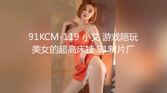 91KCM-119 小艾 游戏陪玩美女的超高床技 91制片厂