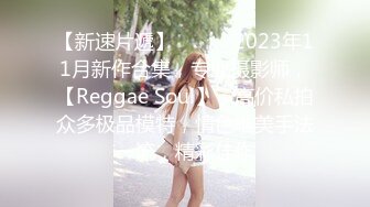 【新速片遞】  ♈♈♈ 2023年11月新作合集，专业摄影师，【Reggae Soul】，高价私拍众多极品模特，情色唯美手法一流，精彩佳作