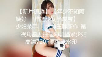 【新片速遞】 【年少不知阿姨好❤️错把少女当成宝】㊙️少妇杀手㊙️大神王胖新作-第一视角暴力抽插海归逼紧少妇 高清720P原版无水印 