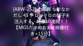 [ABW-252] 七嶋舞 なまなかだし 45 ドロッドロの精子を注入する、特濃10連発！！【MGSだけのおまけ映像付き+15分】