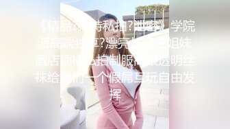 《反差小妹?重磅泄密》露脸才是王道！清纯漂亮小学妹酒店援交金主先赐个假屌自嗨预热然后各种体位啪啪敏感型特能叫