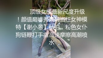 ❤️✿顶级女模最新尺度升级！颜值巅峰秀人网当红女神模特【谢小蒽】私拍，粉色女仆狗链鞭打手指高速摩擦高潮喷水