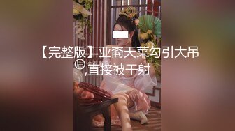 【完整版】亚裔天菜勾引大吊,直接被干射