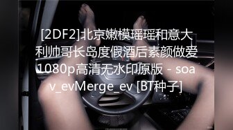 [2DF2]北京嫩模瑶瑶和意大利帅哥长岛度假酒后素颜做爱1080p高清无水印原版 - soav_evMerge_ev [BT种子]