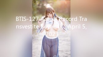 BTIS-127 Actual Record Transvestite Boy – 4K   April 5, 2023