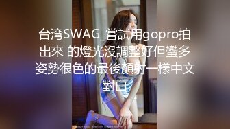 台湾SWAG_嘗試用gopro拍出來 的燈光沒調整好但蠻多姿勢很色的最後顏射一樣中文對白