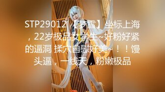 STP29012 【梦雪】坐标上海，22岁极品女学生~好粉好紧的逼洞 揉穴自慰好美~！！馒头逼，一线天，粉嫩极品