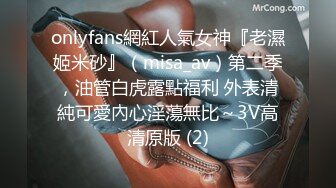 onlyfans網紅人氣女神『老濕姬米砂』（misa_av）第二季，油管白虎露點福利 外表清純可愛內心淫蕩無比～3V高清原版 (2)