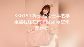 XKG154 梅子 暗恋三年的学姐被我压在胯下操哭 星空无限传媒