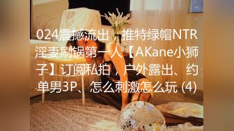 024震撼流出，推特绿帽NTR淫妻刷锅第一人【AKane小狮子】订阅私拍，户外露出、约单男3P、怎么刺激怎么玩 (4)